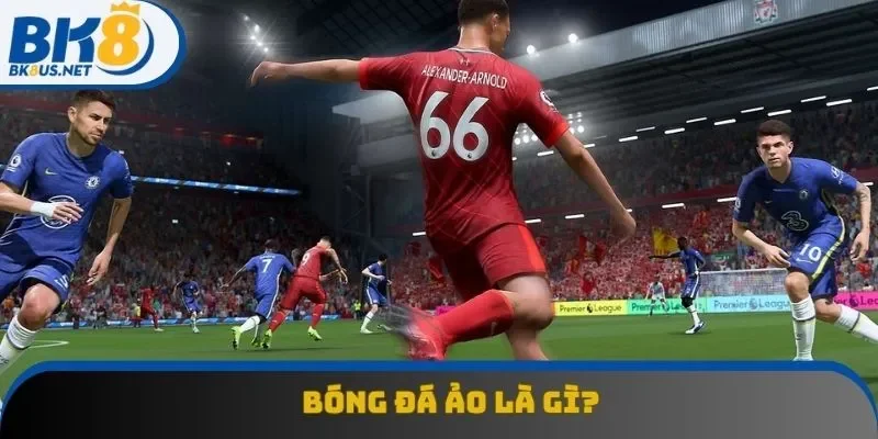 Bóng Đá Ảo Là Gì? Hiểu Đúng Khái Niệm Để Chơi Hiệu Quả