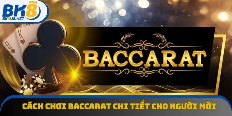Cách Chơi Baccarat Chi Tiết Cho Người Mới Tại Nhà Cái BK8