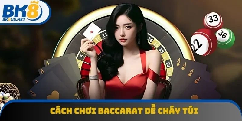 Cách chơi Baccarat dễ cháy túi Cách chơi Baccarat dễ cháy túi