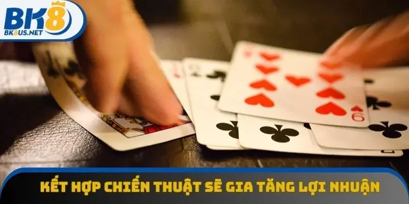 Kết hợp chiến thuật hợp lý sẽ gia tăng đáng kể lợi nhuận Kết hợp chiến thuật hợp lý sẽ gia tăng đáng kể lợi nhuận