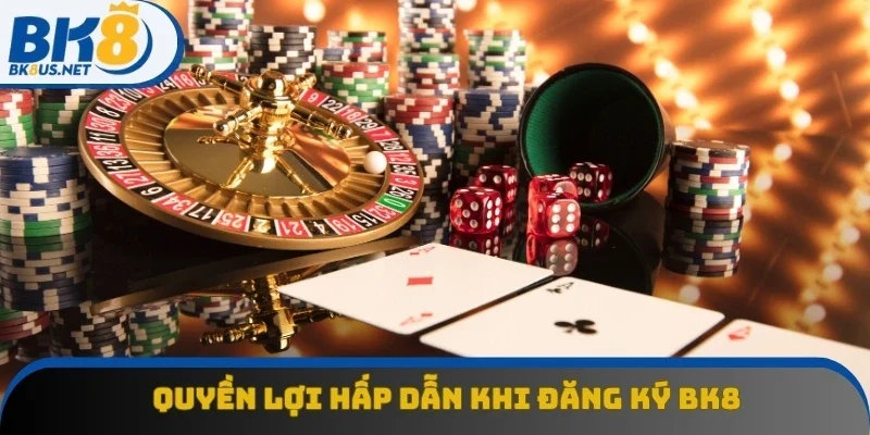 Những quyền lợi hấp dẫn khi đăng ký BK8