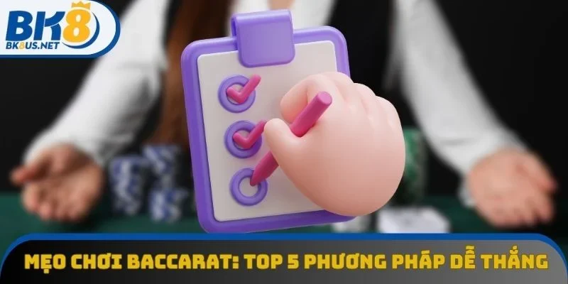 Mẹo Chơi Baccarat: Top 5 Phương Pháp Dễ Giành Chiến Thắng