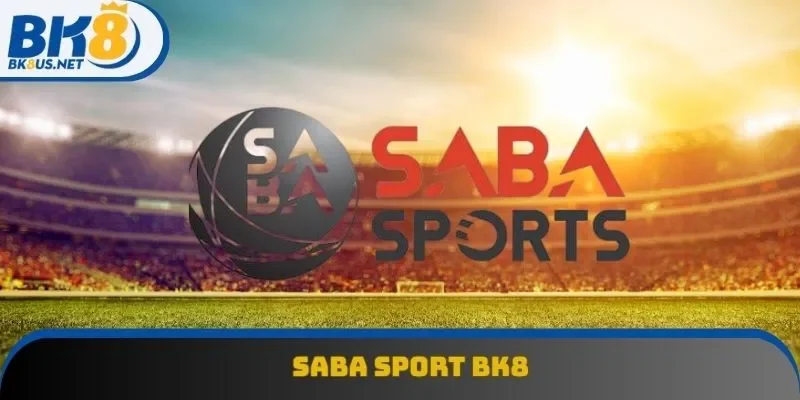 Saba Sport Bk8 - Sảnh Cá Cược Thể Thao Đỉnh Cao 2025