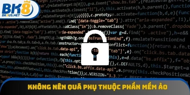Không nên quá phụ thuộc phần mềm ảo