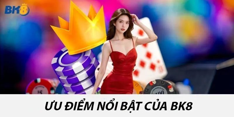 Ưu điểm nổi bật của BK8